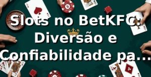 Slots no BetKFC: Diversão e Confiabilidade para os Jogadores ⭐